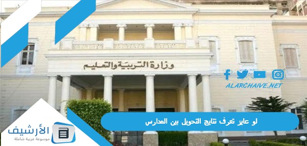 "لو عايز تعرف نتايج التحويل بين المدارس" نتيجة التحويلات بالرقم القومي الجيزة 2023 نتيجة التحويلات بالرقم القومي