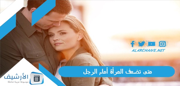 متى تضعف المرأة أمام الرجل؟ نقطة ضعف المرأة في جسد الرجل